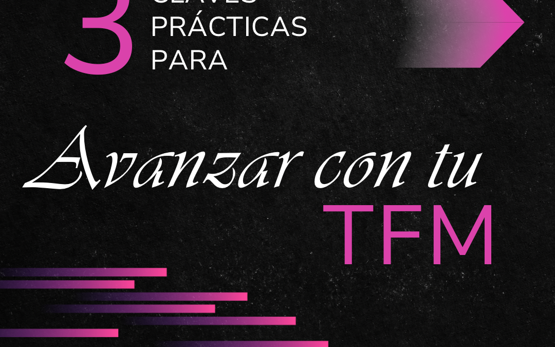 Tres claves prácticas para avanzar con tu TFM